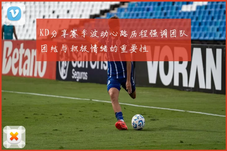 KD分享赛季波动心路历程强调团队团结与积极情绪的重要性